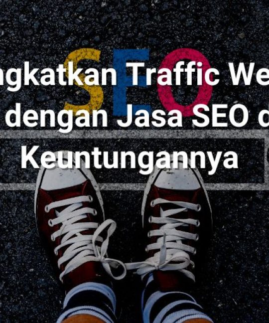 Meningkatkan Traffic Website Anda dengan Jasa SEO dan 5 Keuntungannya